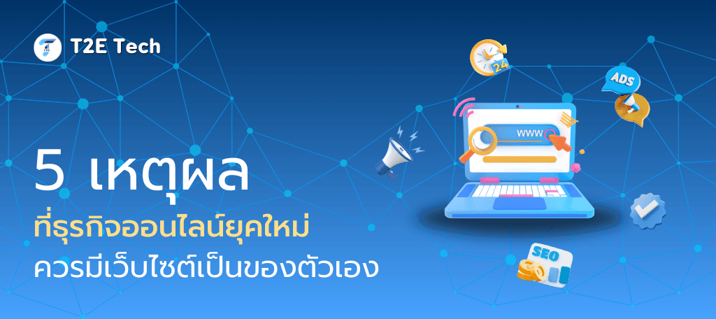 5 เหตุผลที่ธุรกิจออนไลน์ยุคใหม่ควรมีเว็บไซต์เป็นของตัวเอง