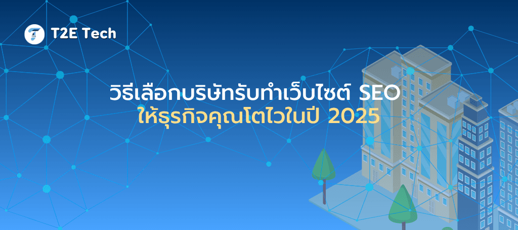 วิธีเลือกบริษัทรับทำเว็บไซต์ SEO ให้ธุรกิจคุณโตไวในปี 2025